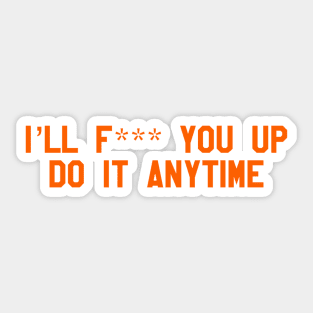 ill f*** you up, do it anytime Sticker